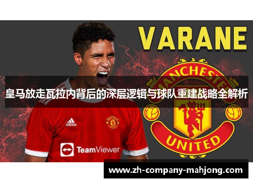 皇马放走瓦拉内背后的深层逻辑与球队重建战略全解析