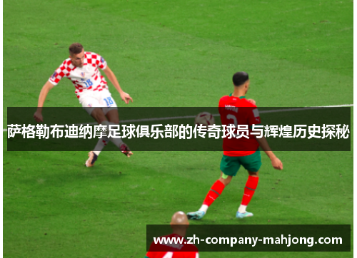 萨格勒布迪纳摩足球俱乐部的传奇球员与辉煌历史探秘