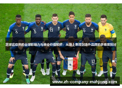 足球运动员的全球影响力与商业价值解析：从场上表现到场外品牌的多维度探讨