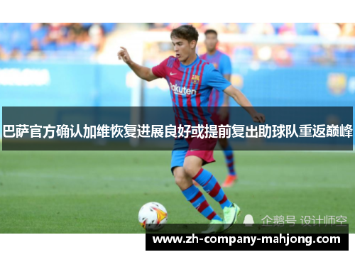 巴萨官方确认加维恢复进展良好或提前复出助球队重返巅峰