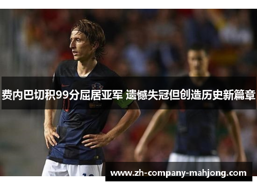 费内巴切积99分屈居亚军 遗憾失冠但创造历史新篇章